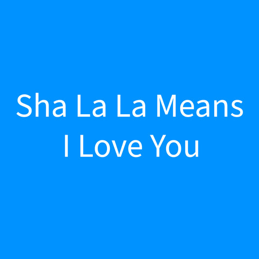 Sha La La Means I Love You